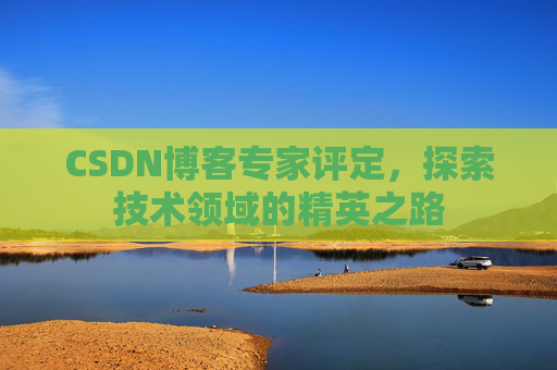CSDN博客专家评定，探索技术领域的精英之路